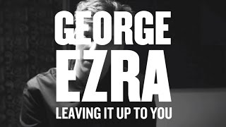 George Ezra - Leaving It Up to You