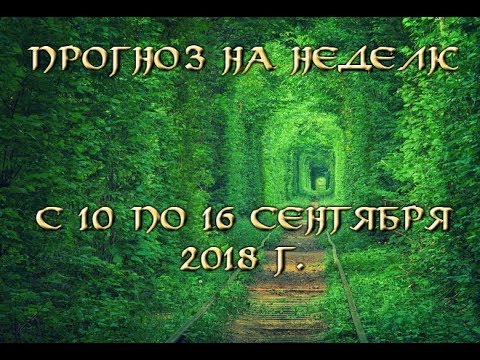 Прогноз на неделю с 10 по 16 сентября 2018 г. Прогноз на неделю с 10 по 16 сентября 2018 г.