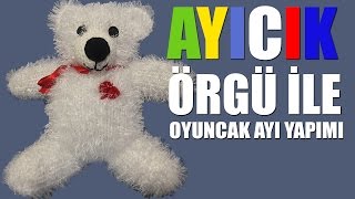 Oyuncak Ayı Yapımı Örgü İle Amigurumi - Detaylı Anlatım