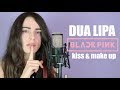 Dua Lipa, BLACKPINK - Kiss & Make Up (cover español)