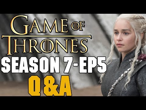 Game Of Thrones Season 7 Episode 5 Q A Game Of Thrones Season 7 Episode 5 Q A
