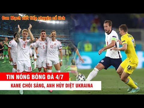 TIN NÓNG BÓNG ĐÁ 4/7 | Kane chói sáng, Anh hủy diệt Ukraina - Đan Mạch viết tiếp chuyện cổ tích