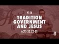 TRADITION, GOVERNMENT, AND JESUS: Acts 22:22-29