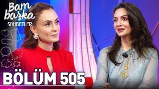 Bambaşka Sohbetler 505. Bölüm - Birce Akalay Ben Kendimi Yeniden Yetiştirdim