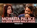 Mohatta Palace ka Qissa, Handi wala Jaadu, Pari Movie ke set peh kia hua? ft.@AzekahDanielOfficial