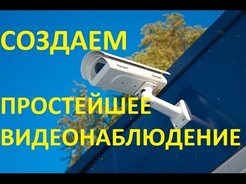 Как сделать простое видеонаблюдение Как сделать простое видеонаблюдение