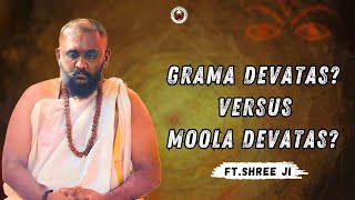 Grama Devatas Versus Moola Devatas? Ft. Shree Ji