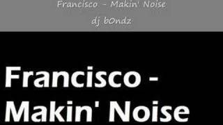 Watch Francisco Makin Noise video