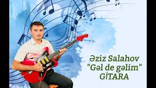 Eziz Salahov Gitara Yeni̇ 2023 Trend - Gel De Gelim