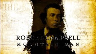 Robert Campbell - Mountain Man    (1804 -1879)
