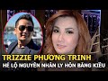 Trizzie Phương Trinh - Vợ cũ Bằng Kiều hé lộ nguyên nhân ly hôn, netizen rào rào đồng tình