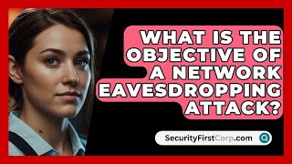 What Is The Objective Of A Network Eavesdropping Attack? - Securityfirstcorp