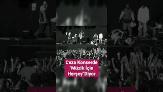 Ceza Konserde Müzik İçin Herşeydiyor