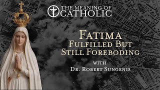 Fatima Fulfilled but Still Foreboding with Dr. Robert Sungenis
