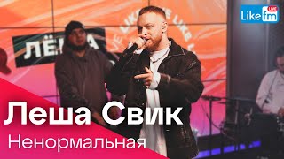 Леша Свик - Ненормальная  (Like Live)