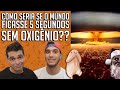 COMO SERIA SE O MUNDO FICASSE 5 SEGUNDOS SEM OXIGÊNIO??