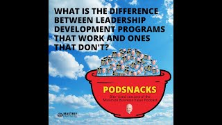 Podsnacks Episode 12: What differentiates leadership development programs that work?