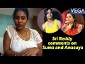 Actress Sri Reddy Sensational Comments on Anchor Suma and Anasuya