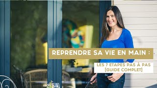 Comment REPRENDRE SA VIE EN MAINS : les 7 étapes indispensables