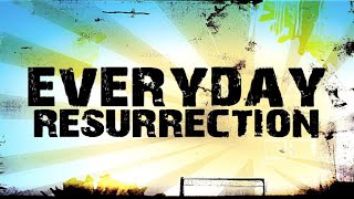 Everyday Resurrection