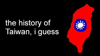 The Entire History Of Taiwan, I Guess
