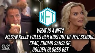 What Is a NFT? CPAC, Megyn Kelly Pulls Her Kids Out of NYC School, Cuomo Sausage, Golden Globes Bet