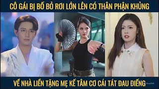 Cô Gái Bị Bố Bỏ Rơi Lớn Lên Có Thân Phận Khủng Về Nhà Liền Tặng Mẹ Kế Tâm Cơ Cái Tát Đau Điếng