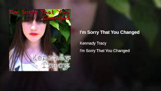 Watch Kennady Tracy Im Sorry That You Changed video