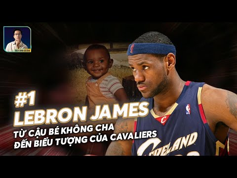 LEBRON JAMES TẬP 1: TỪ CẬU BÉ KHÔNG CHA ĐẾN BIỂU TƯỢNG CỦA CLEVELAND CAVALIERS