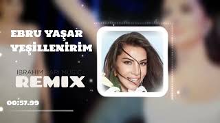 Ebru Yaşar - Yeşillenirim ( Ibrahım Sarı Remix )
