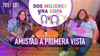 Dos Mujeres Una Copa · AMISTAD A PRIMERA VISTA (EP01)