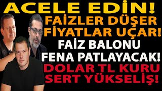 Acele Edi̇n Fai̇zler Düşer Fi̇yatlar Uçar Fai̇z Balonu Fena Patlayacak Dolar Tl Kuru Sert Yükseli̇ş
