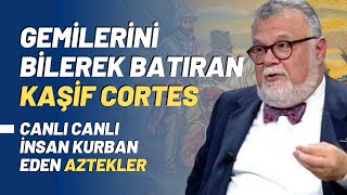 Gemilerini Bilerek Batıran Kaşif Cortes.. Canlı Canlı İnsan Kurban Eden Aztekler..