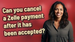 Can You Cancel A Zelle Payment After It Has Been Accepted?