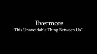 Watch Evermore This Unavoidable Thing Between Us video