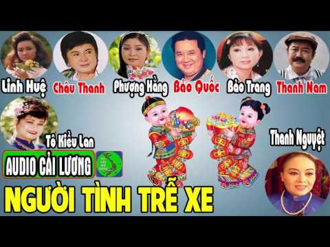 Cải Lương NGƯỜI TÌNH TRỄ XE - Châu Thanh, Phượng Hằng, Linh Huệ, Thanh Nam, Bảo Trang, Bảo Quốc