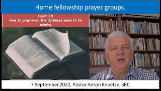 7 Sep 2022 SRC Pastor Anton Knoetze. Prayer groups. Theme: How to Pray the Psalms. Ref. Psalms 10