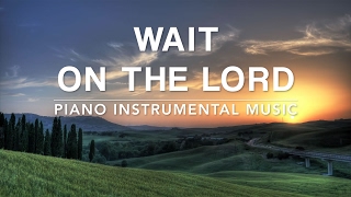 Wait On The Lord - Deep Prayer Music | Spontaneous Worship | Meditation Music | Quiet Time Music