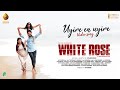 Uyire En Uyire - Video Song | White Rose | Kayal Anandhi | Priyanka NK | Vairamuthu |Johan Shevanesh