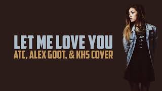 LET ME LOVE YOU   Justin Bieber   ATC, Alex Goot, & KHS Cover Lyrics