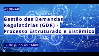 Webinar Gestão das Demandas Regulatórias (GDR) - Processo Estruturado e Sistêmico