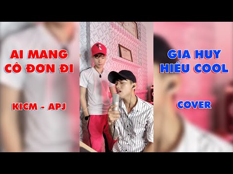 AI MANG CÔ ĐƠN ĐI - KICM x APJ | GIA HUY x HIẾU COOL | Cover