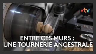 Entre Ces Murs Une Tournerie Ancestrale