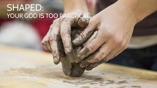 Shaped: Your God Is Too Practical (9/15/2019)