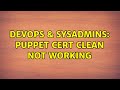 DevOps & SysAdmins: Puppet cert clean not working (2 Solutions!!)