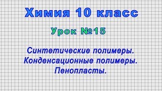 Химия 10 класс (Урок№15 - Синтетические полимеры. Конденсационные полимеры. Пенопласты.)