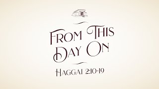 From This Day On // Haggai 2:10-19