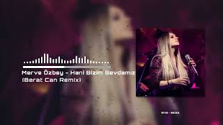 Merve Özbey - Hani Bizim Sevdamız (Berat Can Remix) #Taladro