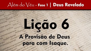 Além do Véu - Fase 1 - Deus Revelado | Lição 6 - A Provisão de Deus para com Isaque.