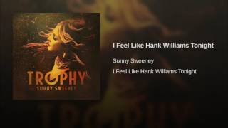 Sunny Sweeney I Feel Like Hank Williams Tonight